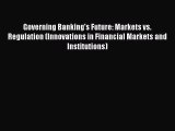Read Governing Banking's Future: Markets vs. Regulation (Innovations in Financial Markets and