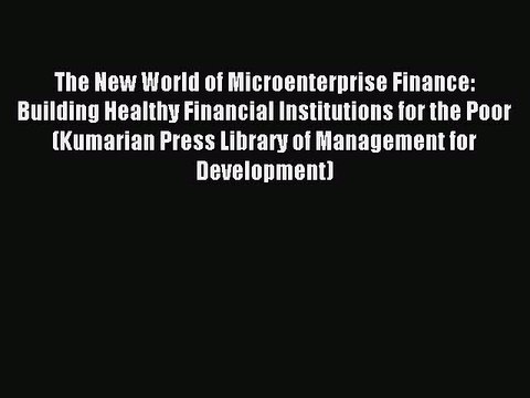 Read The New World of Microenterprise Finance: Building Healthy Financial Institutions for