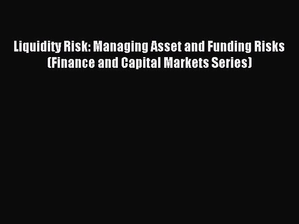 Read Liquidity Risk: Managing Asset and Funding Risks (Finance and Capital Markets Series)