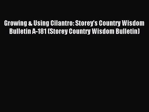 Download Growing & Using Cilantro: Storey's Country Wisdom Bulletin A-181 (Storey Country Wisdom