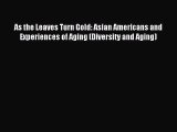 Read As the Leaves Turn Gold: Asian Americans and Experiences of Aging (Diversity and Aging)