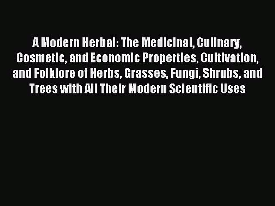 Read A Modern Herbal: The Medicinal Culinary Cosmetic and Economic Properties Cultivation and