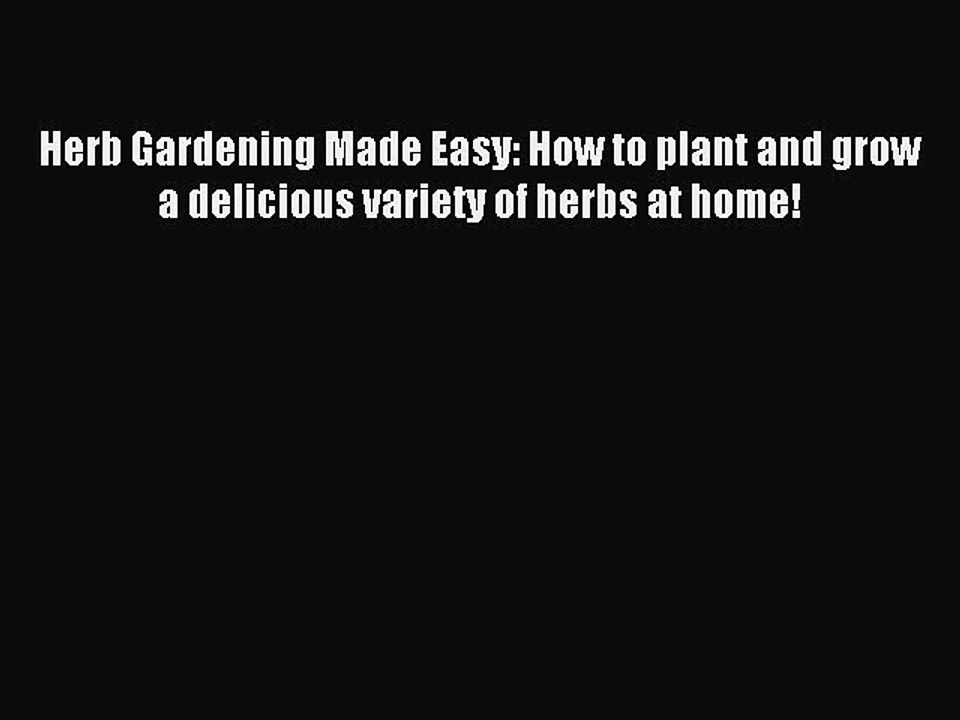 Read Herb Gardening Made Easy: How to plant and grow a delicious variety of herbs at home!
