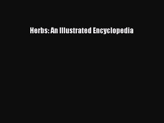 Read Herbs: An Illustrated Encyclopedia Ebook Free