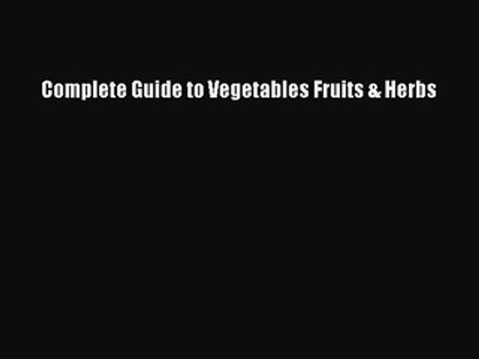 Read Complete Guide to Vegetables Fruits & Herbs Ebook Free