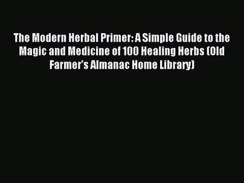 Read The Modern Herbal Primer: A Simple Guide to the Magic and Medicine of 100 Healing Herbs