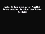 Read Healing Gardens: Aromatherapy - Feng Shui - Holistic Gardening - Herbalism - Color Therapy