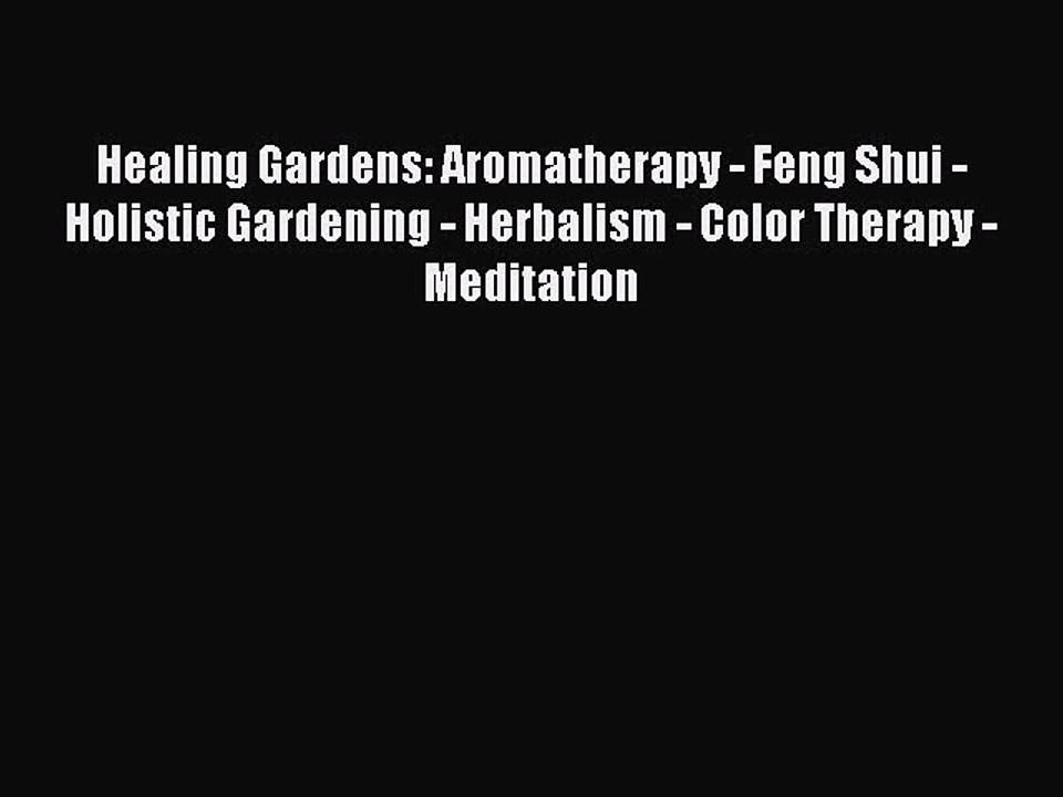 Read Healing Gardens: Aromatherapy - Feng Shui - Holistic Gardening - Herbalism - Color Therapy