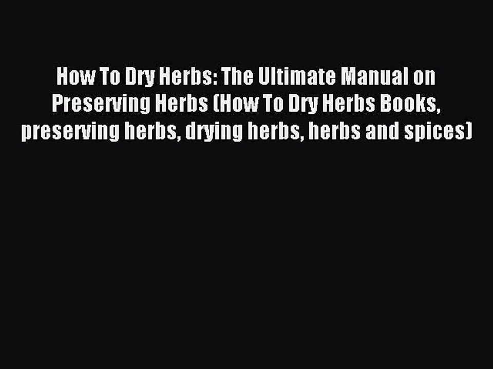 Read How To Dry Herbs: The Ultimate Manual on Preserving Herbs (How To Dry Herbs Books preserving