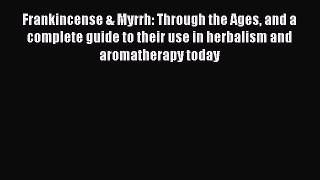 Read Frankincense & Myrrh: Through the Ages and a complete guide to their use in herbalism