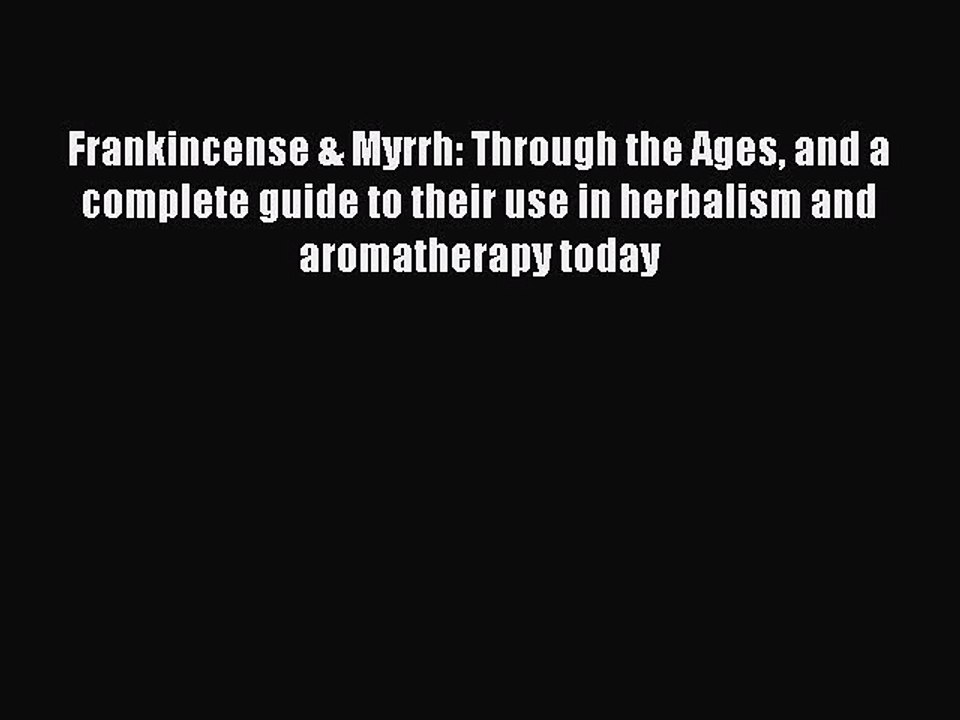 Read Frankincense & Myrrh: Through the Ages and a complete guide to their use in herbalism
