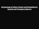 Download Archaeology of Culture Contact and Colonialism in Spanish and Portuguese America