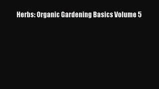 Read Herbs: Organic Gardening Basics Volume 5 Ebook Free