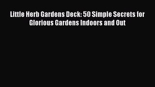 Read Little Herb Gardens Deck: 50 Simple Secrets for Glorious Gardens Indoors and Out Ebook