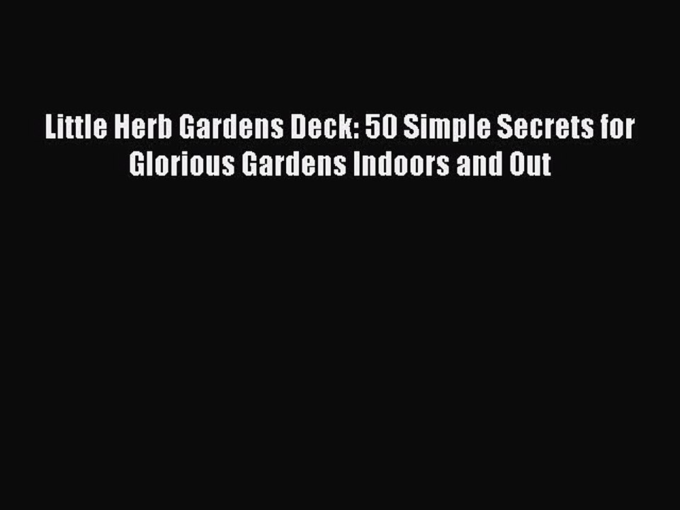 Read Little Herb Gardens Deck: 50 Simple Secrets for Glorious Gardens Indoors and Out Ebook