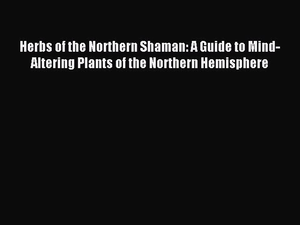 Read Herbs of the Northern Shaman: A Guide to Mind-Altering Plants of the Northern Hemisphere
