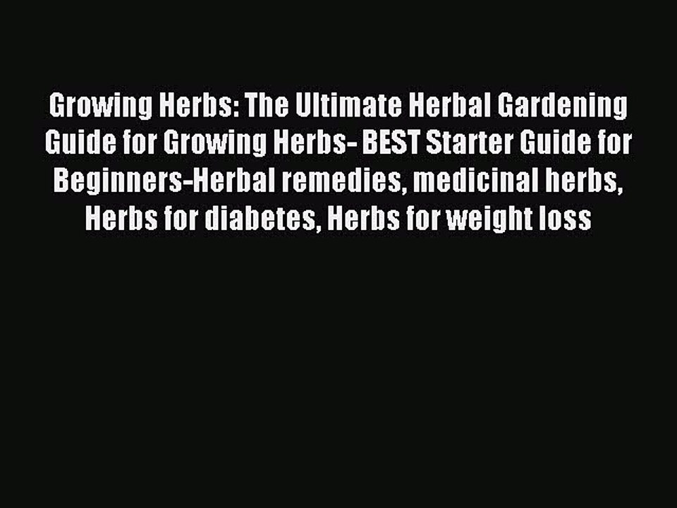 Read Growing Herbs: The Ultimate Herbal Gardening Guide for Growing Herbs- BEST Starter Guide