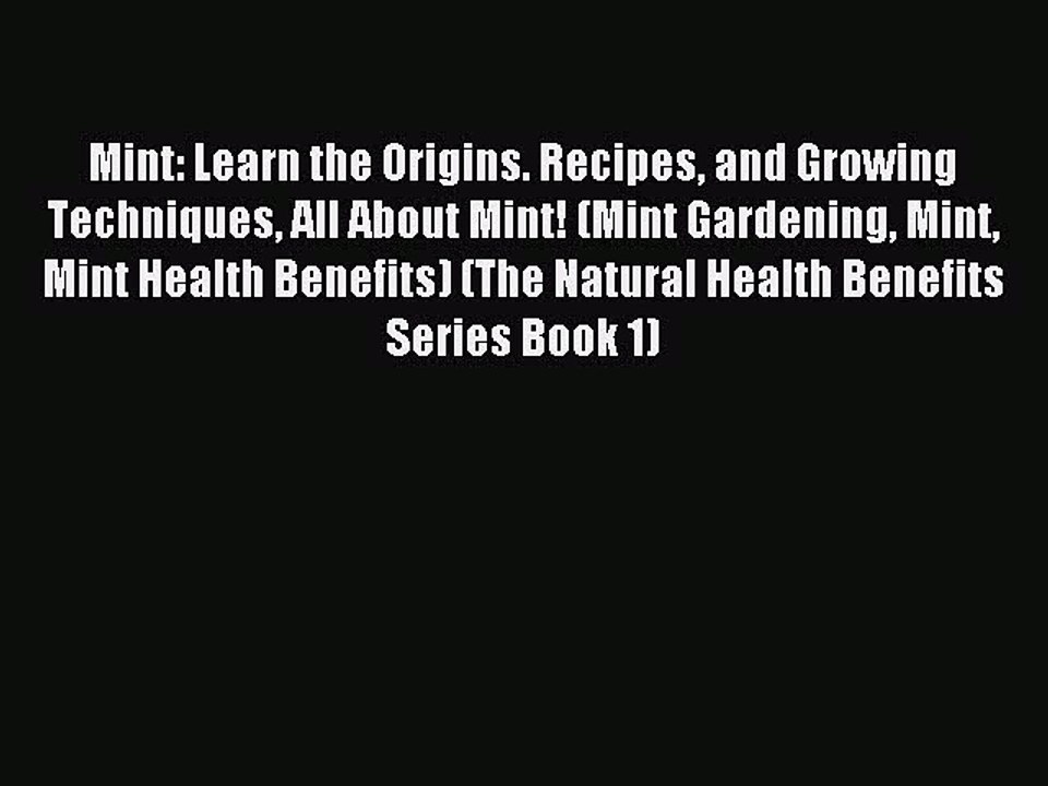 Read Mint: Learn the Origins. Recipes and Growing Techniques All About Mint! (Mint Gardening