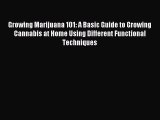 Download Growing Marijuana 101: A Basic Guide to Growing Cannabis at Home Using Different Functional