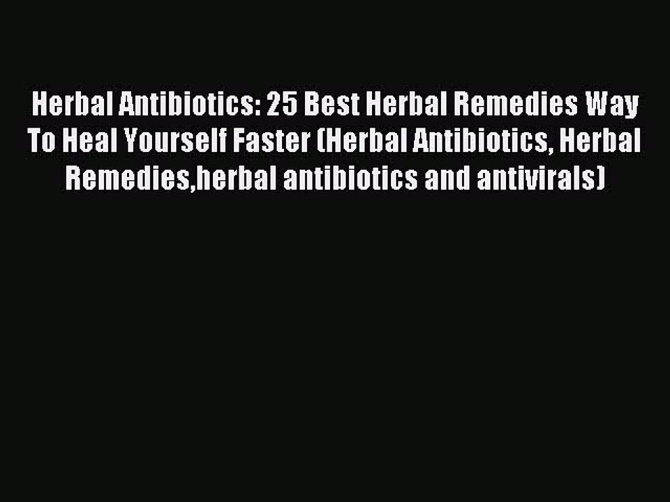 Read Herbal Antibiotics: 25 Best Herbal Remedies Way To Heal Yourself Faster (Herbal Antibiotics