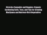 Read Kick-Ass Cannabis and Veggies: Organic Gardening Soils Teas and Tips for Growing Marijuana