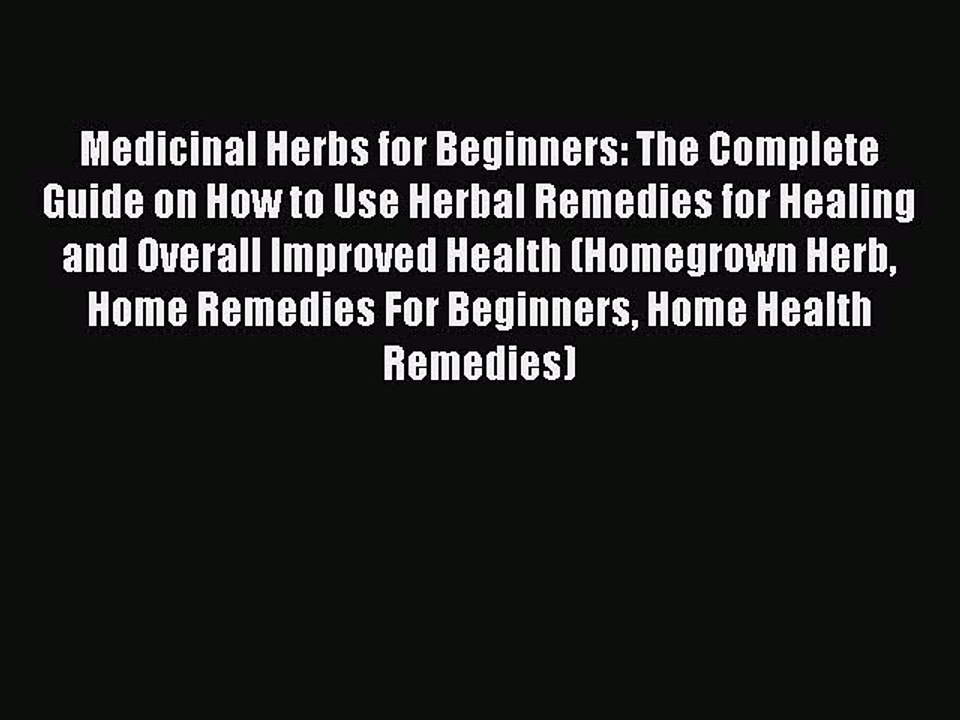 Read Medicinal Herbs for Beginners: The Complete Guide on How to Use Herbal Remedies for Healing