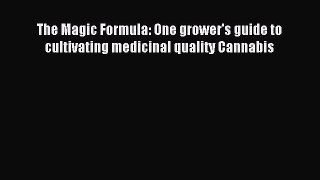 Read The Magic Formula: One grower's guide to cultivating medicinal quality Cannabis PDF Free