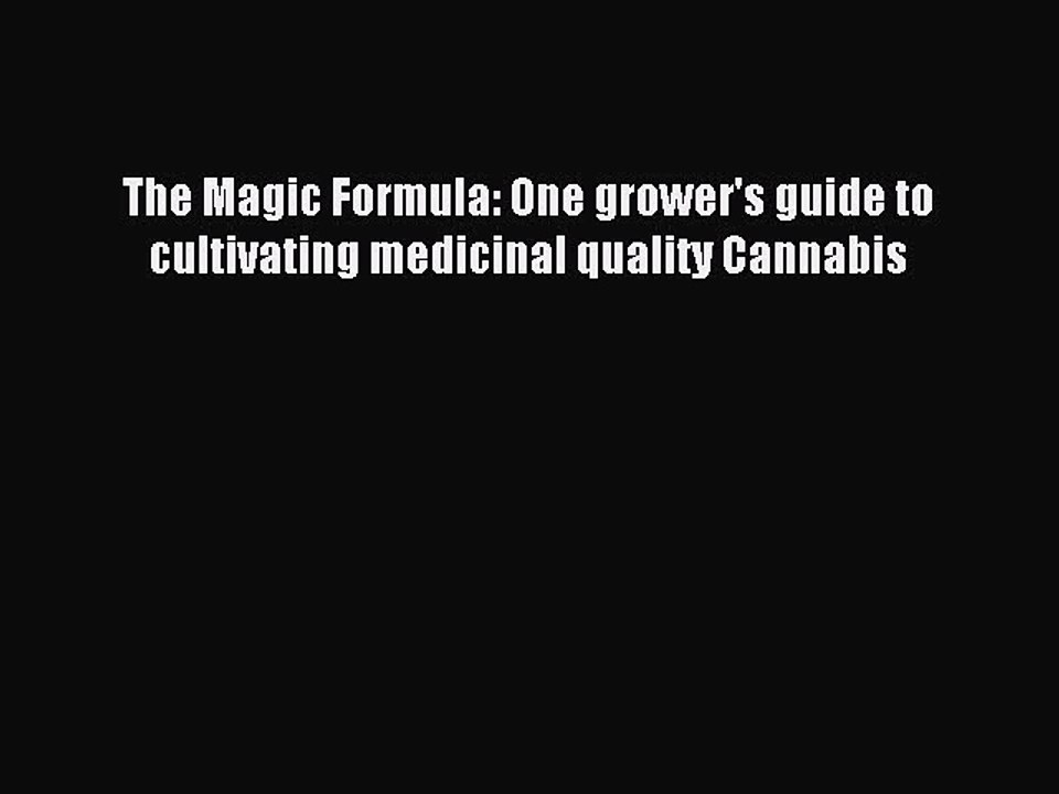Read The Magic Formula: One grower's guide to cultivating medicinal quality Cannabis PDF Free