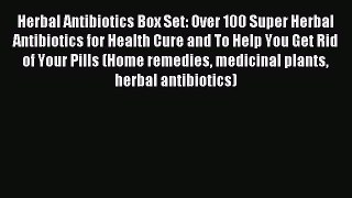 Read Herbal Antibiotics Box Set: Over 100 Super Herbal Antibiotics for Health Cure and To Help