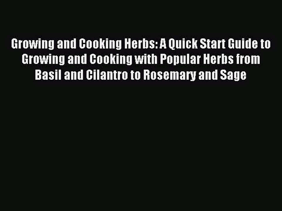 Read Growing and Cooking Herbs: A Quick Start Guide to Growing and Cooking with Popular Herbs