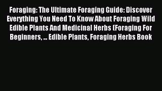 Read Foraging: The Ultimate Foraging Guide: Discover Everything You Need To Know About Foraging