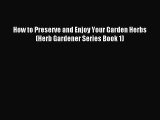 Read How to Preserve and Enjoy Your Garden Herbs (Herb Gardener Series Book 1) Ebook Free