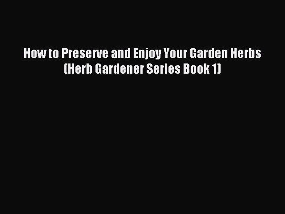 Read How to Preserve and Enjoy Your Garden Herbs (Herb Gardener Series Book 1) Ebook Free