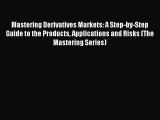 Read Mastering Derivatives Markets: A Step-by-Step Guide to the Products Applications and Risks
