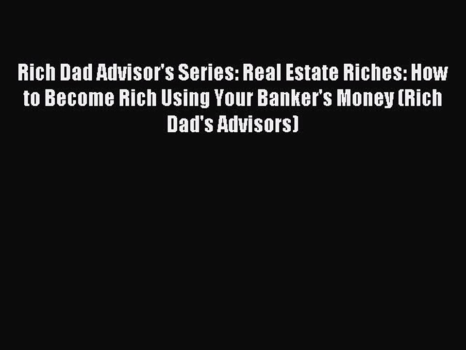 Read Rich Dad Advisor's Series: Real Estate Riches: How to Become Rich Using Your Banker's