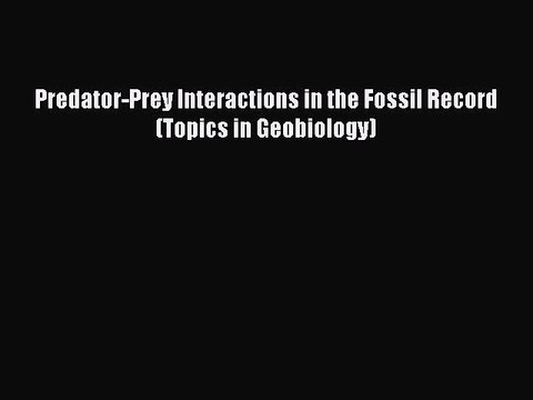Download Predator-Prey Interactions in the Fossil Record (Topics in Geobiology) Free Books