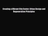 Read Creating a Vibrant City Center: Urban Design and Regeneration Principles Ebook Free