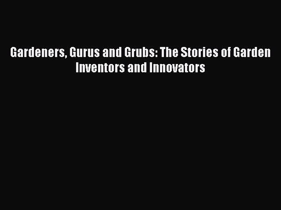 Read Gardeners Gurus and Grubs: The Stories of Garden Inventors and Innovators Ebook Free