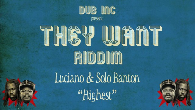 Luciano & Solo Banton - Highest ( They Want Riddim Produced by DUB INC)
