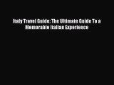 Read Italy Travel Guide: The Ultimate Guide To a Memorable Italian Experience Ebook Free