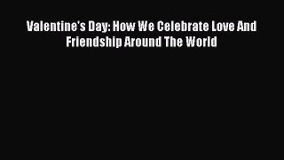 Download Valentine's Day: How We Celebrate Love And Friendship Around The World PDF Free