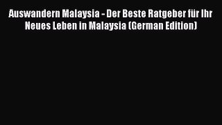 Download Auswandern Malaysia - Der Beste Ratgeber für Ihr Neues Leben in Malaysia (German Edition)