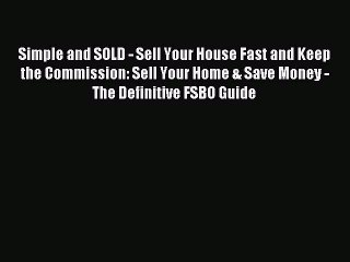 Read Simple and SOLD - Sell Your House Fast and Keep the Commission: Sell Your Home & Save
