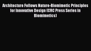 Read Architecture Follows Nature-Biomimetic Principles for Innovative Design (CRC Press Series
