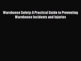 Read Warehouse Safety: A Practical Guide to Preventing Warehouse Incidents and Injuries PDF