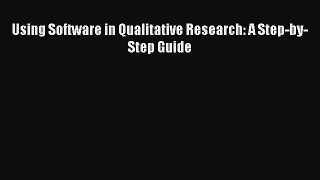 Read Using Software in Qualitative Research: A Step-by-Step Guide Ebook Free