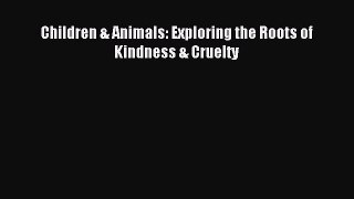 Download Children & Animals: Exploring the Roots of Kindness & Cruelty Ebook Online