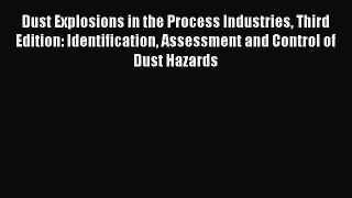 Download Dust Explosions in the Process Industries Third Edition: Identification Assessment