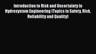 Read Introduction to Risk and Uncertainty in Hydrosystem Engineering (Topics in Safety Risk