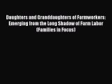 Read Daughters and Granddaughters of Farmworkers: Emerging from the Long Shadow of Farm Labor